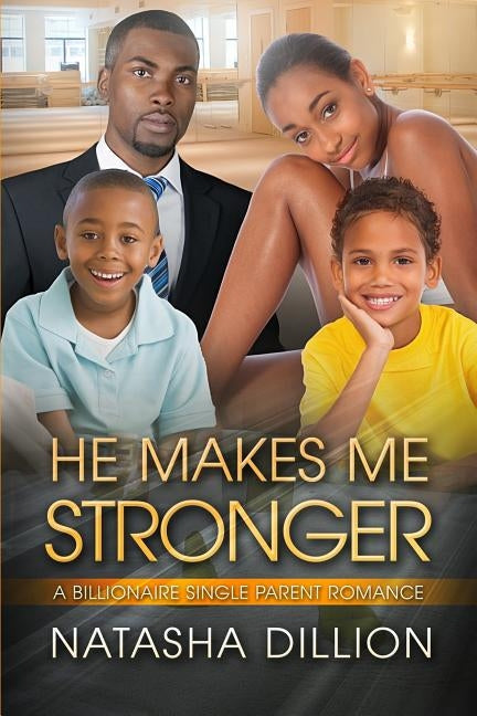 He Makes Me Stronger: A Billionaire Single Parent African American Romance by Dillion, Natasha