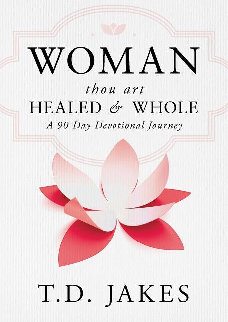 Woman, Thou Art Healed and Whole: A 90 Day Devotional Journey by Jakes, T. D.