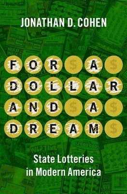 For a Dollar and a Dream: State Lotteries in Modern America by Cohen, Jonathan D.