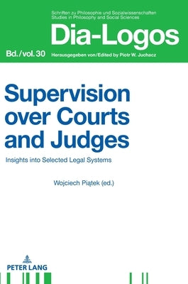 Supervision over Courts and Judges; Insights into Selected Legal Systems by Piatek, Wojciech