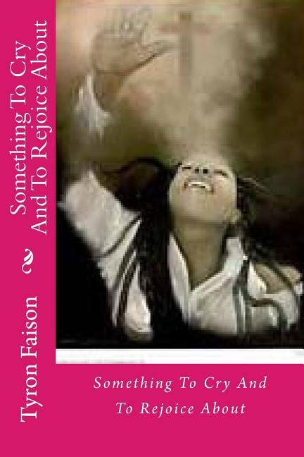 Something To Cry And To Rejoice About by Faison, Tyron