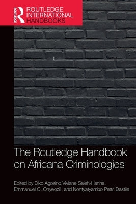 The Routledge Handbook of Africana Criminologies by Agozino, Biko