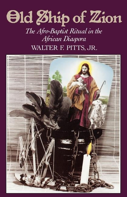Old Ship of Zion: The Afro-Baptist Ritual in the African Diaspora by Pitts, Walter F.