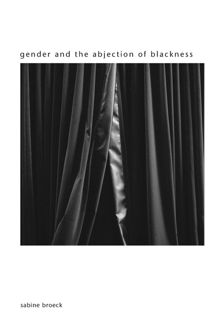 Gender and the Abjection of Blackness by Broeck, Sabine