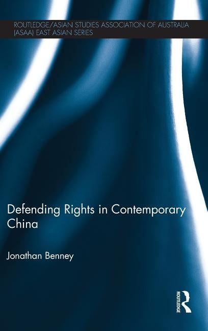 Defending Rights in Contemporary China by Benney, Jonathan