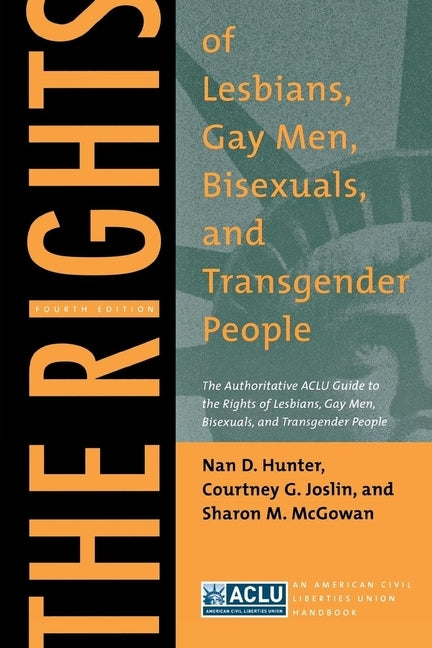 The Rights of Lesbians, Gay Men, Bisexuals, and Transgender People: The Authoritative ACLU Guide to the Rights of Lesbians, Gay Men, Bisexuals, and Tr by Hunter, Nan D.