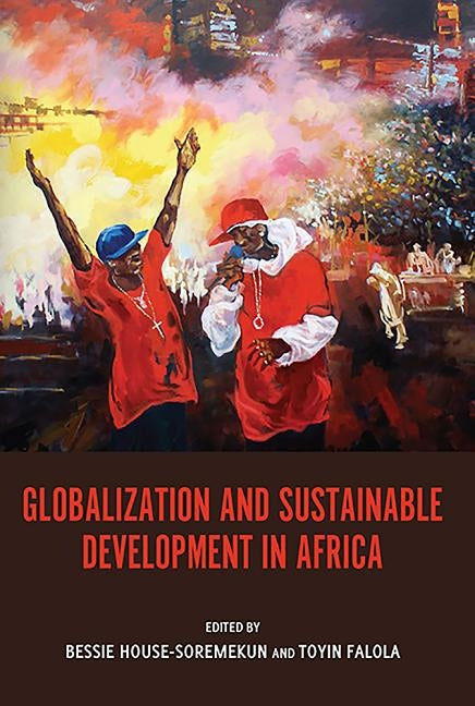 Globalization and Sustainable Development in Africa by House-Soremekun, Bessie