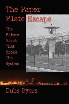 The Paper Plate Escape: The Prison Break that Broke the System by Byers, Dubs