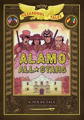 Alamo All-Stars: Bigger & Badder Edition (Nathan Hale's Hazardous Tales #6) by Hale, Nathan