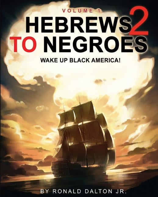 Hebrews to Negroes 2: WAKE UP BLACK AMERICA! Volume 1 by Dalton Jr, Ronald