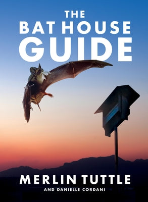 The Bat House Guide by Tuttle, Merlin