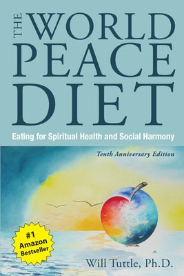 World Peace Diet, the (Tenth Anniversary Edition): Eating for Spiritual Health and Social Harmony by Will, Tuttle