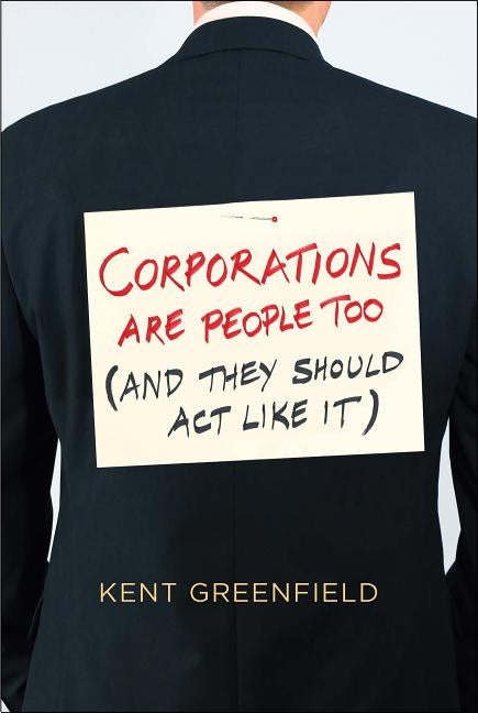 Corporations Are People Too: (and They Should ACT Like It) by Greenfield, Kent