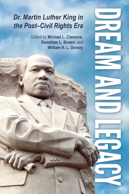 Dream and Legacy: Dr. Martin Luther King in the Post-Civil Rights Era by Clemons, Michael L.
