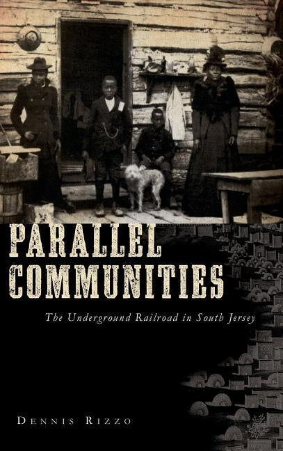 Parallel Communities: The Underground Railroad in South Jersey by Rizzo, Dennis