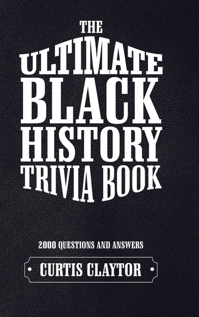 The Ultimate Black History Trivia Book by Claytor, Curtis
