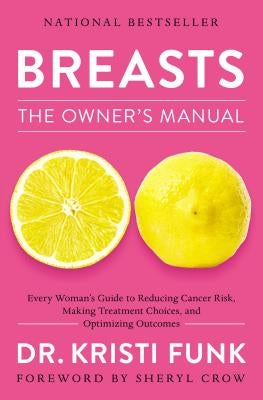 Breasts: The Owner's Manual: Every Woman's Guide to Reducing Cancer Risk, Making Treatment Choices, and Optimizing Outcomes by Funk, Kristi