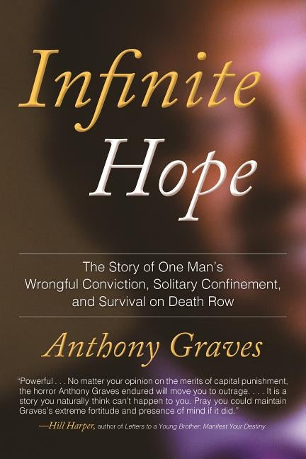 Infinite Hope: How Wrongful Conviction, Solitary Confinement, and 12 Years on Death Row Failed to Kill My Soul by Graves, Anthony