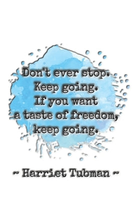 Don't ever stop. Keep going. If you want a taste of freedom, keep going. Harriet Tubman: Dot grid paper by Cullen, Sarah