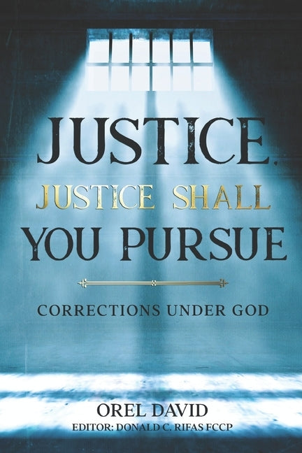 Justice, Justice Shall You Pursue: Corrections Under God by Rifas Fccp, Donald C.