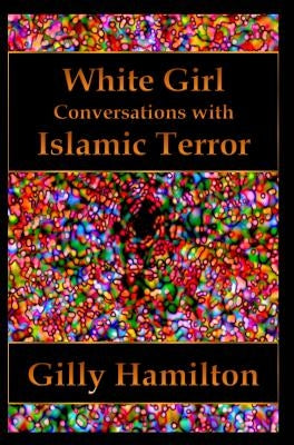 White Girl: Conversations with Islamic Terror by Hamilton, Gilly