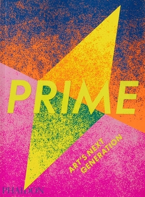 Prime, Art's Next Generation by Phaidon Press