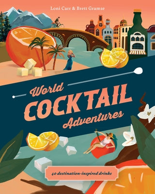World Cocktail Adventures: 40 Destination-Inspired Drinks by Carr, Loni