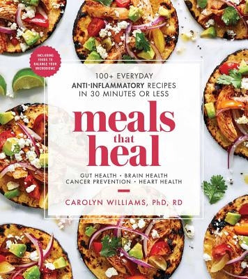 Meals That Heal: 100+ Everyday Anti-Inflammatory Recipes in 30 Minutes or Less (a Cookbook) by Williams, Carolyn