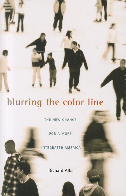 Blurring the Color Line: The New Chance for a More Integrated America by Alba, Richard