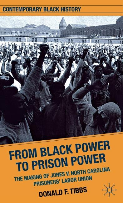 From Black Power to Prison Power: The Making of Jones V. North Carolina Prisoners' Labor Union by Tibbs, D.