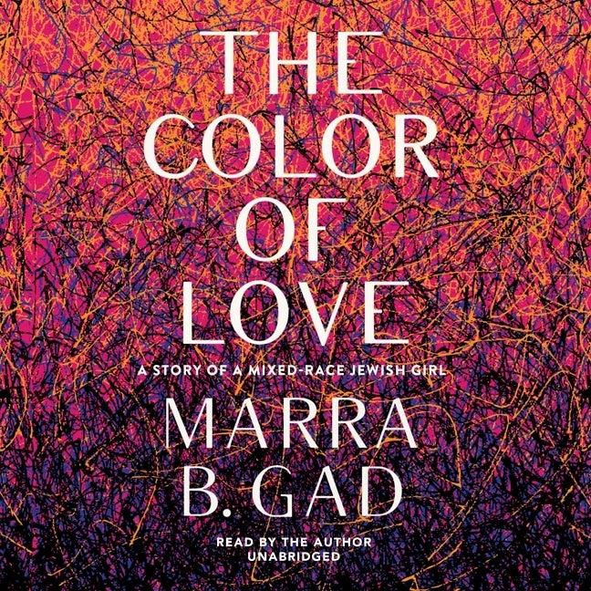The Color of Love: A Story of a Mixed-Race Jewish Girl by Gad, Marra B.