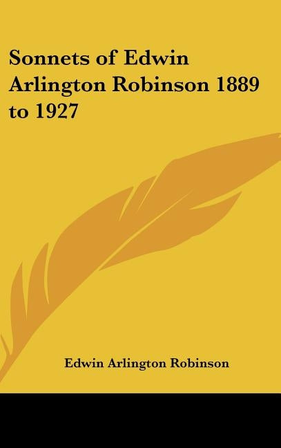 Sonnets of Edwin Arlington Robinson 1889 to 1927 by Robinson, Edwin Arlington