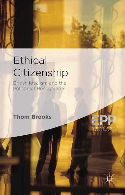 Ethical Citizenship: British Idealism and the Politics of Recognition by Brooks, T.