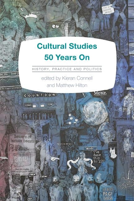Cultural Studies 50 Years On: History, Practice and Politics by Connell, Kieran