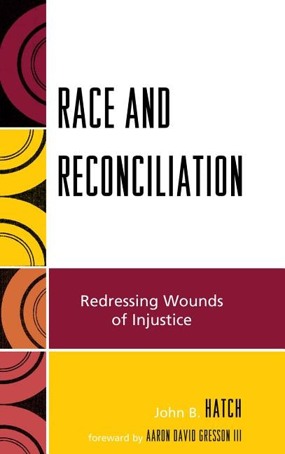 Race and Reconciliation: Redressing Wounds of Injustice by Hatch, John B.