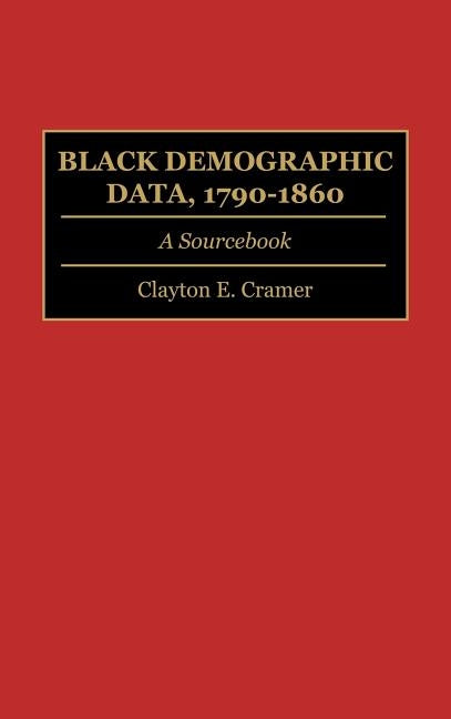 Black Demographic Data, 1790-1860: A Sourcebook by Cramer, Clayton E.