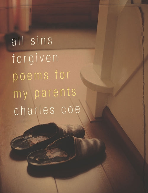 All Sins Forgiven: Poems for My Parents by Coe, Charles