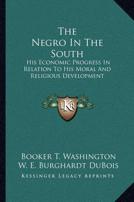 The Negro in the South: His Economic Progress in Relation to His Moral and Religious Development by Washington, Booker T.