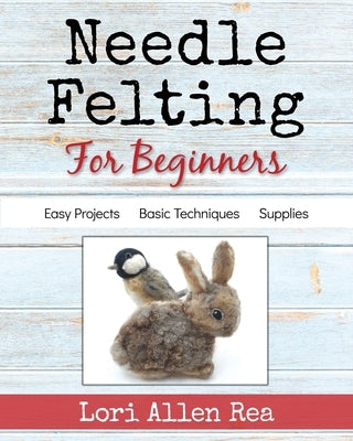 Needle Felting for Beginners by Rea, Lori