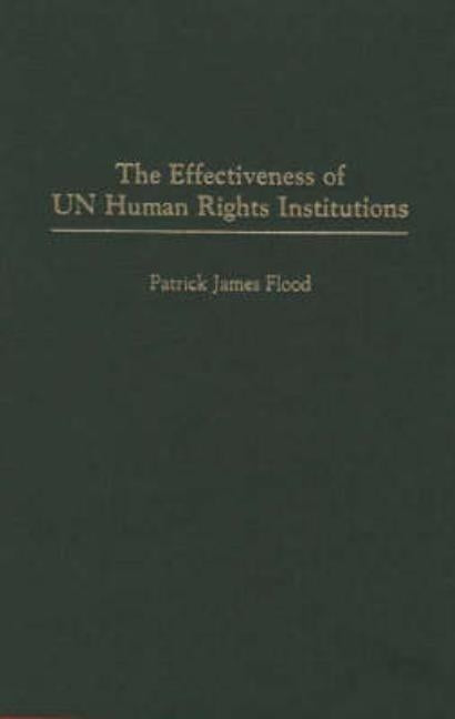 The Effectiveness of Un Human Rights Institutions by Flood, Patrick James