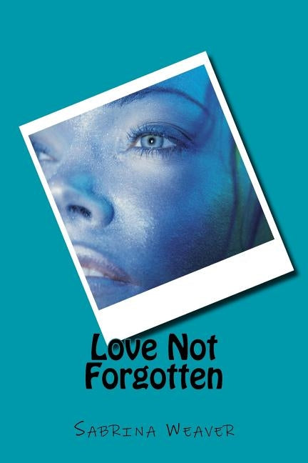 Love Not Forgotten by Weaver, Sabrina