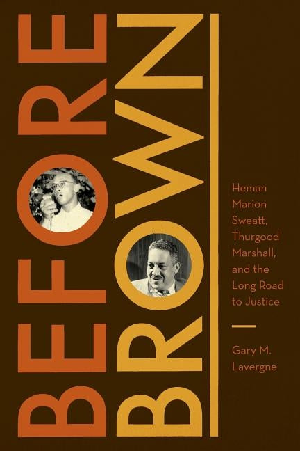 Before Brown: Heman Marion Sweatt, Thurgood Marshall, and the Long Road to Justice by Lavergne, Gary M.