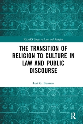 The Transition of Religion to Culture in Law and Public Discourse by Beaman, Lori