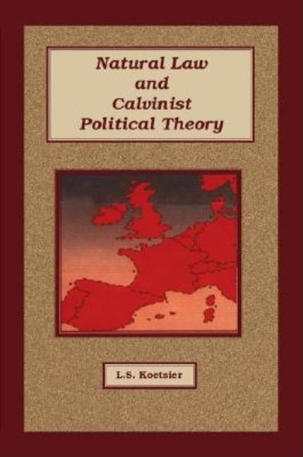 Natural Law and Calvinist Political Theory by Koetsier, L. S.