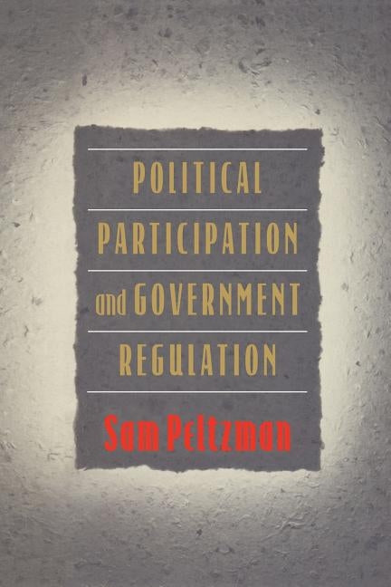 Political Participation and Government Regulation by Peltzman, Sam