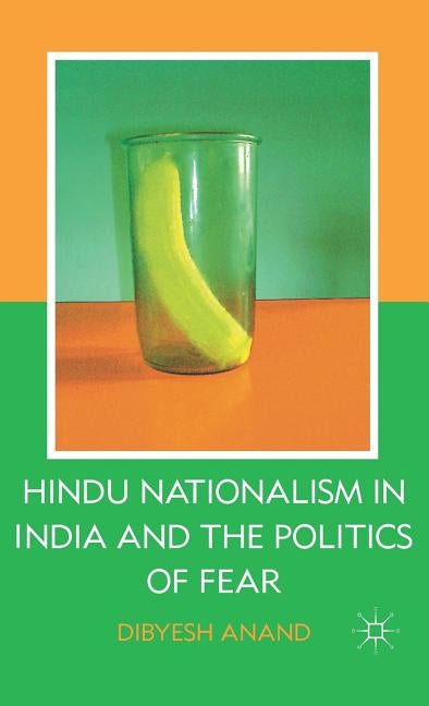 Hindu Nationalism in India and the Politics of Fear by Anand, D.
