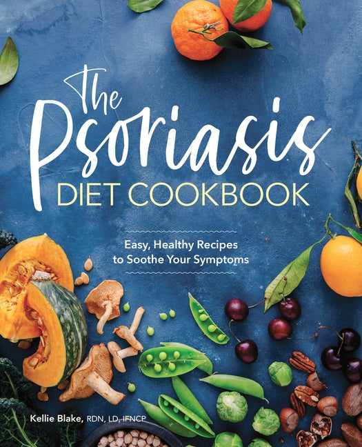 The Psoriasis Diet Cookbook: Easy, Healthy Recipes to Soothe Your Symptoms by Blake, Kellie
