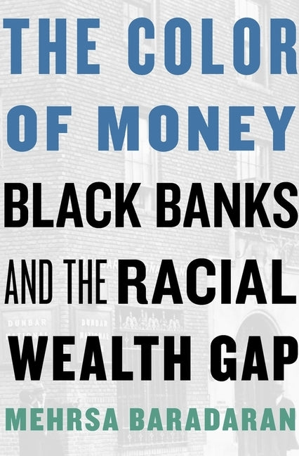 The Color of Money: Black Banks and the Racial Wealth Gap by Baradaran, Mehrsa