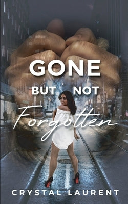 Gone But Not Forgotten: The Strength of a Woman by Laurent, Crystal