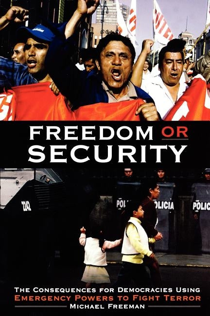 Freedom or Security: The Consequences for Democracies Using Emergency Powers to Fight Terror by Freeman, Michael